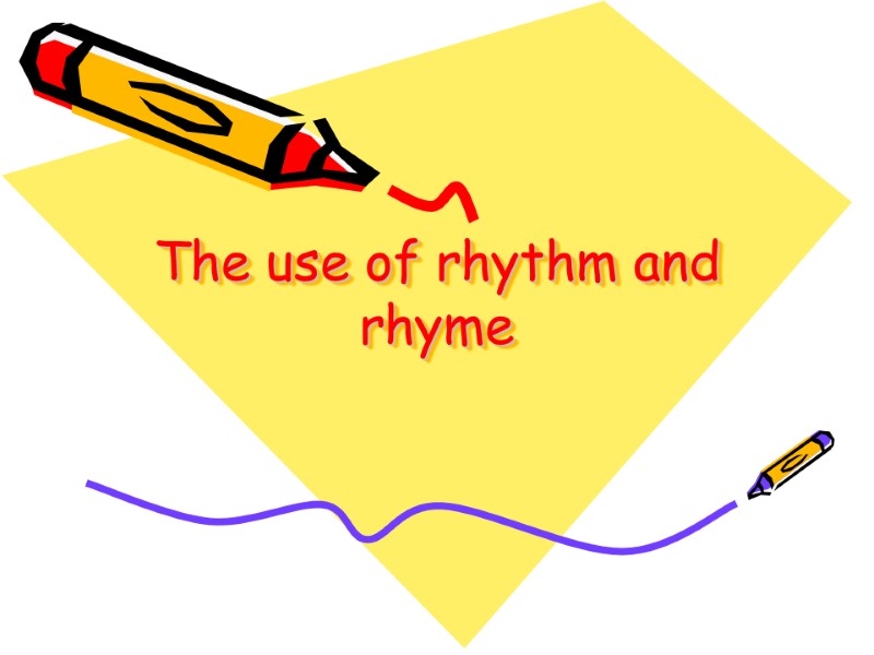 The use of rhythm and rhyme